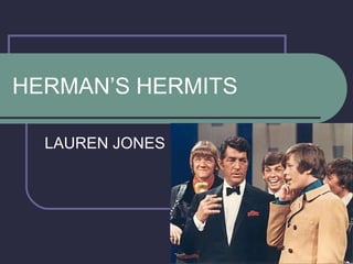 LAUREN JONES HERMAN’S HERMITS 
