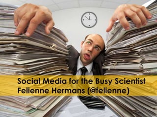 Social Media for the Busy Scientist
Felienne Hermans (@felienne)

 