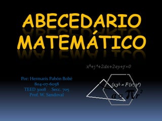 Abecedario Matemático Por: HermarísPabónBobé 804-07-6058 TEED 3008     Secc. 705 Prof. W. Sandoval 