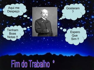 Gostaram ? Espero Que  Sim !! Aqui me Despeço  Tenham Boas Notas !! Fim do Trabalho  * 