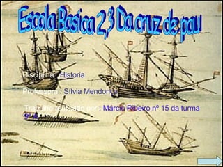 Escola Basica 2,3 Da cruz de pau Disciplina  : Historia   Professora  : Sílvia Mendonça    Trabalho realizado por  :   Márcio Ribeiro nº 15 da turma 9º A 