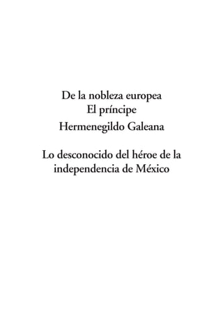 De la nobleza europea
        El príncipe
   Hermenegildo Galeana

Lo desconocido del héroe de la
  independencia de México
 