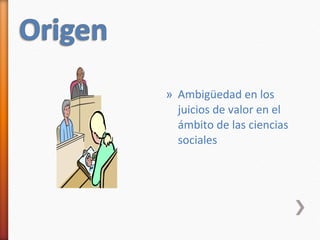 » Ambigüedad en los
  juicios de valor en el
  ámbito de las ciencias
  sociales
 