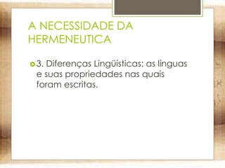 A NECESSIDADE DA
HERMENEUTICA
3. Diferenças Lingüísticas: as línguas
e suas propriedades nas quais
foram escritas.
 