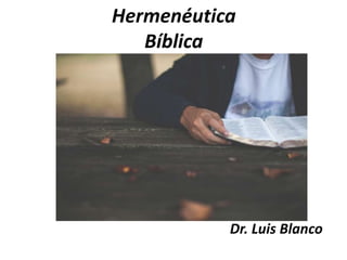 Hermenéutica
Bíblica
Dr. Luis Blanco
 