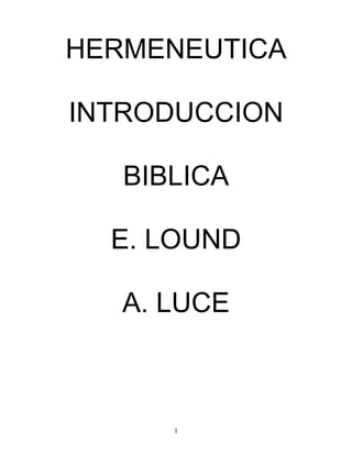 HERMENEUTICA
INTRODUCCION
BIBLICA
E. LOUND
A. LUCE
1
 