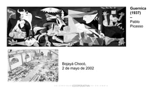 Guernica
(1937)
–
Pablo
Picasso
Bojayá Chocó,
2 de mayo de 2002
 