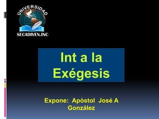 Expone: Apòstol José A
González
Int a la
Exégesis
 