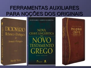 FERRAMENTAS AUXILIARESFERRAMENTAS AUXILIARES
PARA NOÇÕES DOS ORIGINAISPARA NOÇÕES DOS ORIGINAIS
 