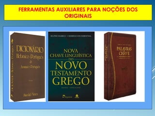 FERRAMENTAS AUXILIARES PARA NOÇÕES DOS
ORIGINAIS
 