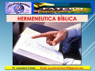 HERMENEUTICA BÍBLICA
Pr. Juscelino Freitas Email: juscelinofreitas799@gmail.com
 