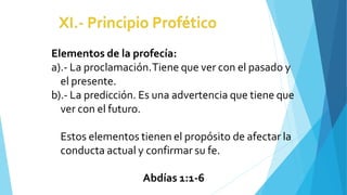 Elementos de la profecía:
a).- La proclamación.Tiene que ver con el pasado y
el presente.
b).- La predicción. Es una advertencia que tiene que
ver con el futuro.
Estos elementos tienen el propósito de afectar la
conducta actual y confirmar su fe.
Abdías 1:1-6
 