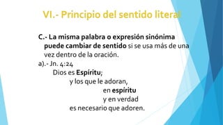 C.- La misma palabra o expresión sinónima
puede cambiar de sentido si se usa más de una
vez dentro de la oración.
a).-Jn. 4:24
Dios es Espíritu;
y los que le adoran,
en espíritu
y en verdad
es necesario que adoren.
 