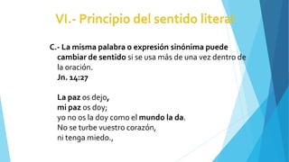 C.- La misma palabra o expresión sinónima puede
cambiar de sentido si se usa más de una vez dentro de
la oración.
Jn. 14:27
La paz os dejo,
mi paz os doy;
yo no os la doy como el mundo la da.
No se turbe vuestro corazón,
ni tenga miedo.,
 