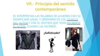 SE INTERPRETAN LAS PALABRAS DE ACUERDO CON SU
SIGNIFICADO USUAL Y ORDINARIO EN LOS TIEMPOS
DEL AUTOR Y CON EL SENTIDO QUE TENÍA EN MENTE
EL AUTOR CUANDO LAS ESCRIBIÓ.
¿Sofisticado?
 