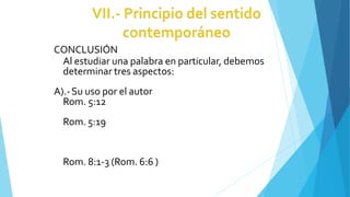 CONCLUSIÓN
Al estudiar una palabra en particular, debemos
determinar tres aspectos:
A).-Su uso por el autor
Rom. 5:12
Rom. 5:19
Rom. 8:1-3 (Rom. 6:6 )
 