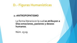 2.-ANTROPOPATISMO
La forma literaria en la cual se atribuyen a
Dios emociones, pasiones y deseos
humanos.
Núm. 23:19
 