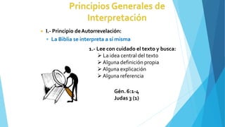 ◾ I.- Principio deAutorrevelación:
 La Biblia se interpreta a sí misma
1.- Lee con cuidado el texto y busca:
 La idea central del texto
 Alguna definición propia
 Alguna explicación
 Alguna referencia
Gén. 6:1-4
Judas 3 (1)
 
