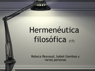 Hermenéutica
filosófica (17)
Rebeca Reynaud, Isabel Gamboa y
varias personas
 