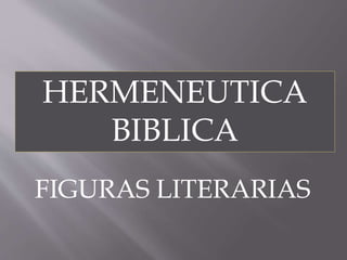HERMENEUTICA
BIBLICA
FIGURAS LITERARIAS
 