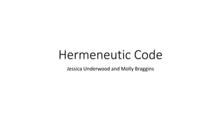 Hermeneutic Code
Jessica Underwood and Molly Braggins
 