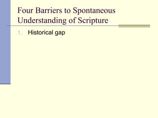 Four Barriers to Spontaneous
Understanding of Scripture
1. Historical gap
 