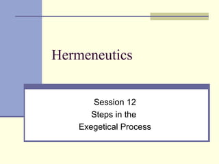 Hermeneutics
Session 12
Steps in the
Exegetical Process
 