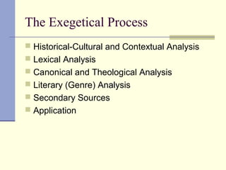 The Exegetical Process
 Historical-Cultural and Contextual Analysis
 Lexical Analysis
 Canonical and Theological Analysis
 Literary (Genre) Analysis
 Secondary Sources
 Application
 