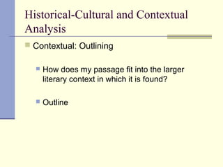 Historical-Cultural and Contextual
Analysis
 Contextual: Outlining
 How does my passage fit into the larger
literary context in which it is found?
 Outline
 