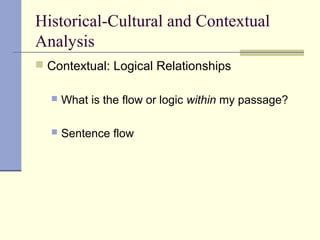 Historical-Cultural and Contextual
Analysis
 Contextual: Logical Relationships
 What is the flow or logic within my passage?
 Sentence flow
 