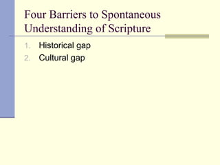 Four Barriers to Spontaneous
Understanding of Scripture
1. Historical gap
2. Cultural gap
 