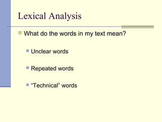 Lexical Analysis
 What do the words in my text mean?
 Unclear words
 Repeated words
 “Technical” words
 