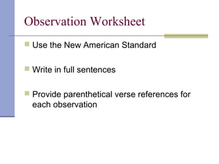 Observation Worksheet
 Use the New American Standard
 Write in full sentences
 Provide parenthetical verse references for
each observation
 
