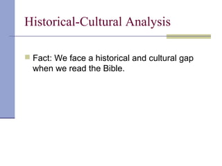 Historical-Cultural Analysis
 Fact: We face a historical and cultural gap
when we read the Bible.
 