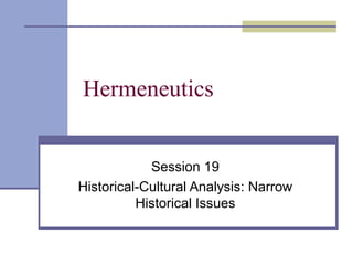 Hermeneutics
Session 19
Historical-Cultural Analysis: Narrow
Historical Issues
 