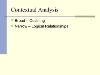Contextual Analysis
 Broad – Outlining
 Narrow – Logical Relationships
 