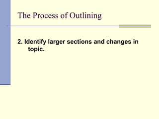 The Process of Outlining
2. Identify larger sections and changes in
topic.
 