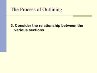 The Process of Outlining
3. Consider the relationship between the
various sections.
 
