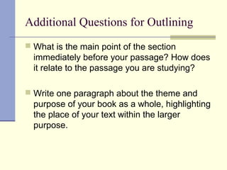Additional Questions for Outlining
 What is the main point of the section
immediately before your passage? How does
it relate to the passage you are studying?
 Write one paragraph about the theme and
purpose of your book as a whole, highlighting
the place of your text within the larger
purpose.
 