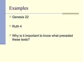 Examples
 Genesis 22
 Ruth 4
 Why is it important to know what preceded
these texts?
 