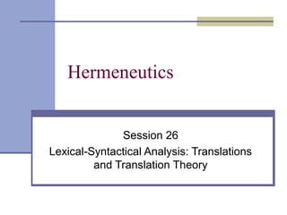 Hermeneutics
Session 26
Lexical-Syntactical Analysis: Translations
and Translation Theory
 