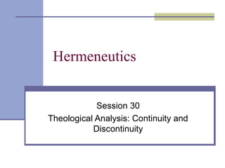 Hermeneutics
Session 30
Theological Analysis: Continuity and
Discontinuity
 