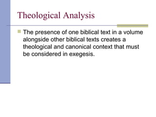 Theological Analysis
 The presence of one biblical text in a volume
alongside other biblical texts creates a
theological and canonical context that must
be considered in exegesis.
 