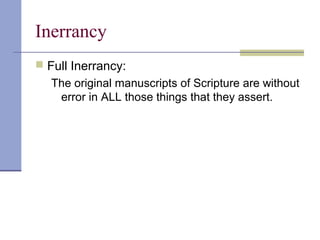 Inerrancy
 Full Inerrancy:
The original manuscripts of Scripture are without
error in ALL those things that they assert.
 