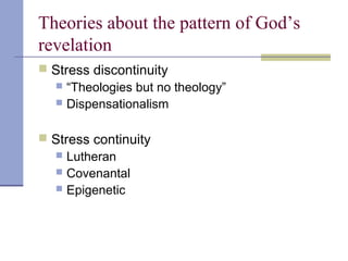 Theories about the pattern of God’s
revelation
 Stress discontinuity
 “Theologies but no theology”
 Dispensationalism
 Stress continuity
 Lutheran
 Covenantal
 Epigenetic
 
