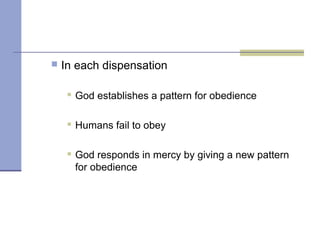  In each dispensation
 God establishes a pattern for obedience
 Humans fail to obey
 God responds in mercy by giving a new pattern
for obedience
 