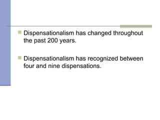  Dispensationalism has changed throughout
the past 200 years.
 Dispensationalism has recognized between
four and nine dispensations.
 
