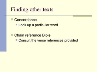 Finding other texts
 Concordance
 Look up a particular word
 Chain reference Bible
 Consult the verse references provided
 