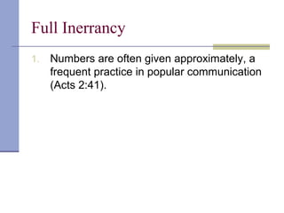 Full Inerrancy
1. Numbers are often given approximately, a
frequent practice in popular communication
(Acts 2:41).
 