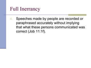 Full Inerrancy
4. Speeches made by people are recorded or
paraphrased accurately without implying
that what these persons communicated was
correct (Job 11:1f).
 